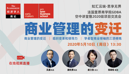 商业管理的变迁 | 法国里昂商学院GDBA空中讲坛暨2020级项目交流会 